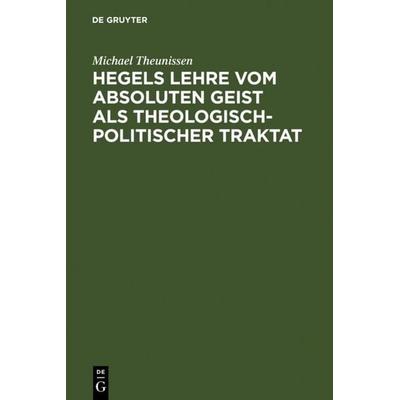 Hegels Lehre vom absoluten Geist als theologisch-politischer Traktat, Gebundene Ausgabe von Michael Theunissen, De Gruyter, 978-3-11-006353-0