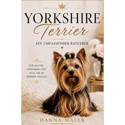 Yorkshire Terrier Ratgeber - Das Yorkshire Terrier Buch, Taschenbuch von Hanna Maler, Bookmundo, 978-94-039-1453-4