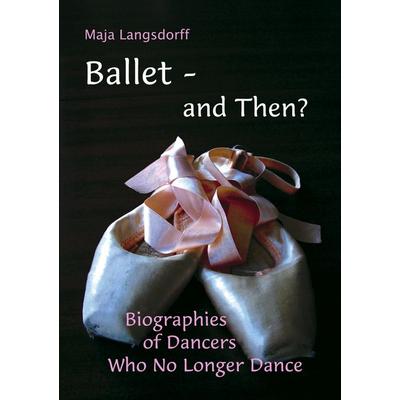 Ballet - and Then?, Taschenbuch von Maja Langsdorff, BoD – Books on Demand, 978-3-8334-4419-7