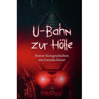 U-Bahn zur Hölle, Taschenbuch von Cornelia Kiener, Epubli, 978-3-565-22410-4
