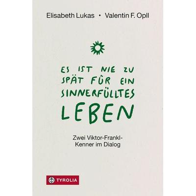 Es ist nie zu spät für ein sinnerfülltes Leben, Gebundene Ausgabe von Elisabeth Lukas,Valentin Opll, Tyrolia, 978-3-7022-4324-1