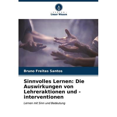Sinnvolles Lernen: Die Auswirkungen von Lehreraktionen und -interventionen, Taschenbuch von Bruno Freitas Santos, Verlag Unser Wissen,