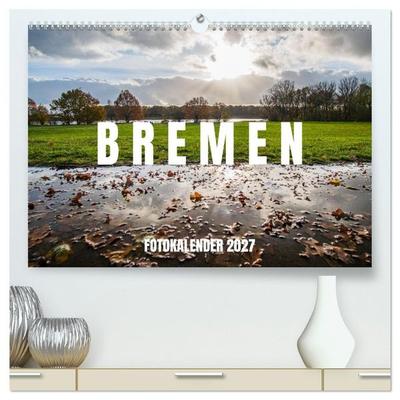 Bremen Fotokalender 2027 (hochwertiger Premium Wandkalender 2027 DIN A2 quer), Kunstdruck in Hochglanz