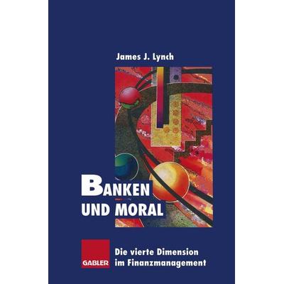 Banken und Moral, Taschenbuch von James J. Lynch, Betriebswirtschaftlicher Verlag Gabler, 978-3-322-82596-4