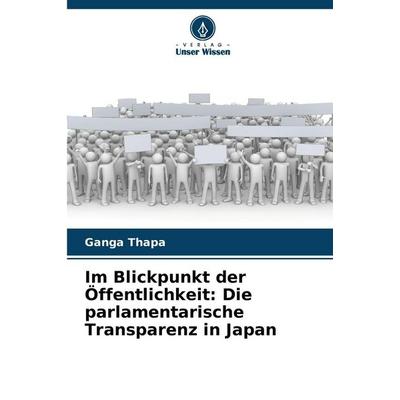 Im Blickpunkt der Öffentlichkeit: Die parlamentarische Transparenz in Japan, Taschenbuch von Ganga Thapa, BoD - Books on Demand, 978-620-9-56477-2