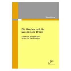 Die Ukraine und die Europäische Union: Stand und Perspektiven bilateraler Beziehungen, Fachbücher von Oksana Czarny