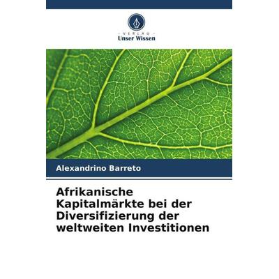 Afrikanische Kapitalmärkte bei der Diversifizierung der weltweiten Investitionen, Taschenbuch von Alexandrino Barreto, Verlag Unser Wissen,