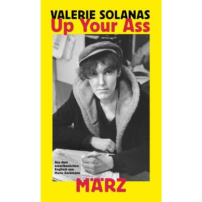 Up Your Ass, Taschenbuch von Valerie Solanas, MÄRZ Verlag, 978-3-7550-0044-0