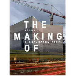 The Making of - Neubau Kunstmuseum Basel, Fachbücher von Stefan, Bischof, Müller, Charles, Hannah, Julia, Boris, Philippe, Claudia, Weinberger, Bernhard Mendes, Christ & Gantenbein, Bürgi, Groys
