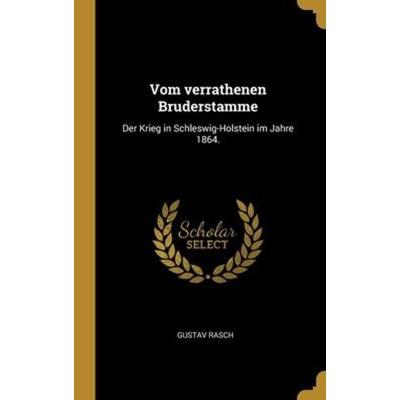 Vom verrathenen Bruderstamme: Der Krieg in Schleswig-Holstein im Jahre 1864., Gebundene Ausgabe von Gustav Rasch, Creative Media Partners, LLC,