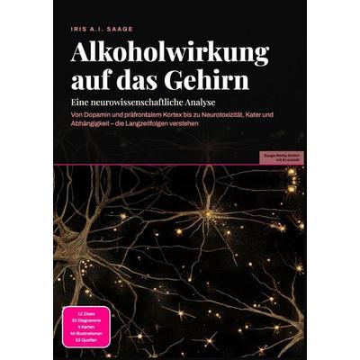 Alkoholwirkung auf das Gehirn: Eine neurowissenschaftliche Analyse, Taschenbuch von Iris A.I. Saage, Epubli, 978-3-565-55047-0