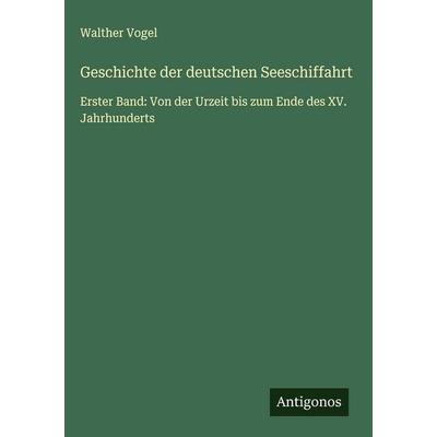 Geschichte der deutschen Seeschiffahrt, Gebundene Ausgabe von Walther Vogel, Antigonos Verlag, 978-3-563-89758-4