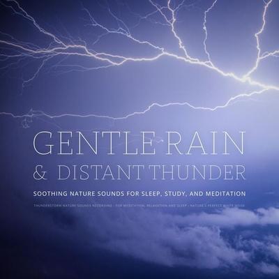 Gentle Rain & Distant Thunder: Thunderstorm Nature Sounds Recording - for Meditation, Relaxation and Sleep - Nature's Perfect White Noise - Laurence