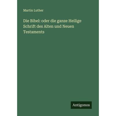 Die Bibel: oder die ganze Heilige Schrift des Alten und Neuen Testaments, Taschenbuch von Martin Luther, Antigonos Verlag, 978-3-386-96218-6