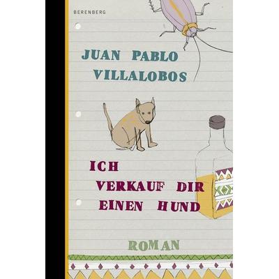 Ich verkauf dir einen Hund, Gebundene Ausgabe von Juan Pablo Villalobos, Berenberg Verlag GmbH
