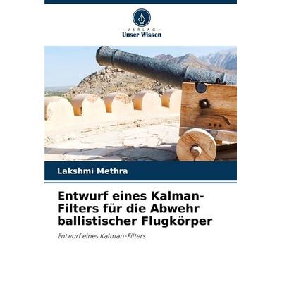 Entwurf eines Kalman-Filters für die Abwehr ballistischer Flugkörper, Taschenbuch von Lakshmi Methra, Verlag Unser Wissen, 978-620-7-03642-4