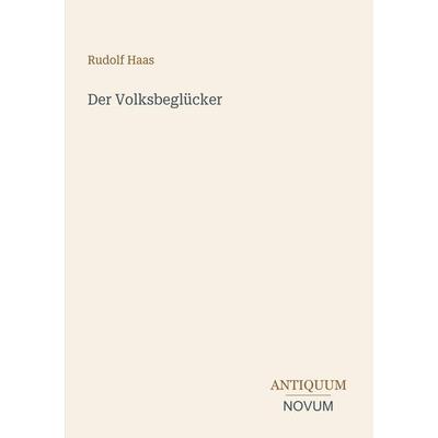 Der Volksbeglücker, Taschenbuch von Rudolf Haas, Antiquum Novum Verlag, 978-3-387-40247-6