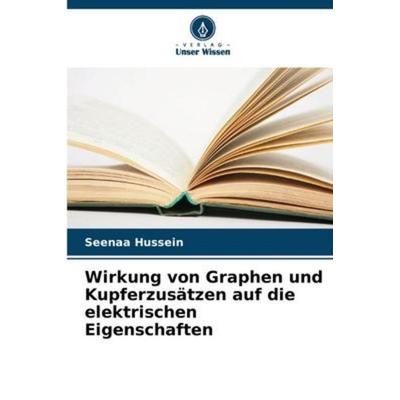 Wirkung von Graphen und Kupferzusätzen auf die elektrischen Eigenschaften, Taschenbuch von Seenaa Hussein, Verlag Unser Wissen, 978-620-5-37834-2