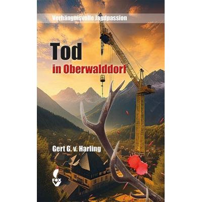 Tod in Oberwalddorf, Taschenbuch von Gert G. v. Harling, CW Nordwest Media, 978-3-946324-80-5