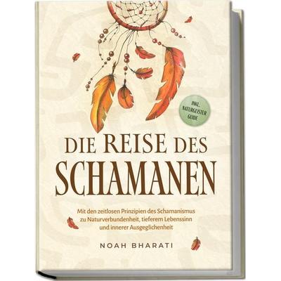 Die Reise des Schamanen: Mit den zeitlosen Prinzipien des Schamanismus zu Naturverbundenheit, tieferem Lebenssinn und innerer Ausgeglichenheit - inkl.