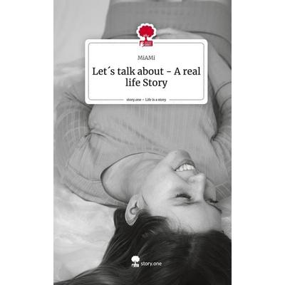 Let´s talk about - A real life Story. Life is a Story - story.one, Gebundene Ausgabe von MiAMi, Story.one publishing, 978-3-7115-1531-5