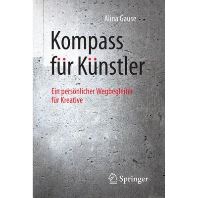 Kompass für Künstler, Taschenbuch von Alina Gause, Springer Berlin, 978-3-662-50400-0