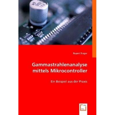 Trager, R: Gammastrahlenanalyse mittels Mikrocontroller, Taschenbuch von Rupert Trager, VDM, 978-3-8364-8575-3