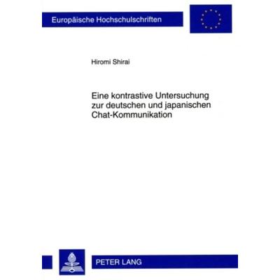 Eine kontrastive Untersuchung zur deutschen und japanischen Chat-Kommunikation, Taschenbuch von Hiromi Shirai, Peter Lang GmbH, Internationaler Verlag