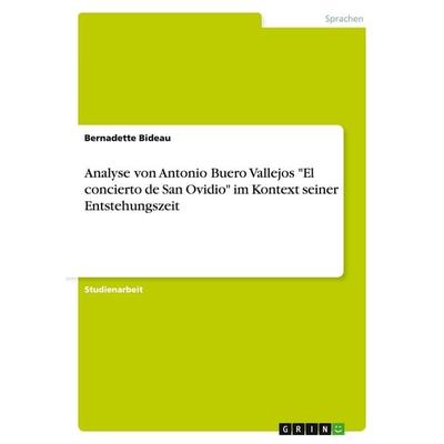 Analyse von Antonio Buero Vallejos 'El concierto de San Ovidio' im Kontext seiner Entstehungszeit, Taschenbuch von Bernadette Bideau, GRIN,