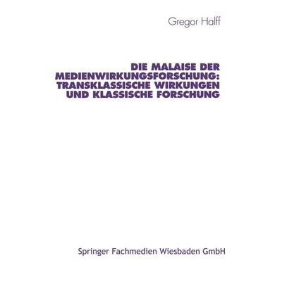 Die Malaise der Medienwirkungsforschung: Transklassische Wirkungen und klassische Forschung, Taschenbuch von Gregor Halff, VS Verlag für