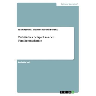 Praktisches Beispiel aus der Familienmediation, Taschenbuch von Mejreme Qerimi,Islam Qerimi, GRIN, 978-3-656-14624-7