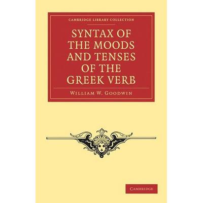 Syntax of the Moods and Tenses of the Greek Verb, Taschenbuch von William W. Goodwin, Cambridge Academic, 978-1-108-01176-1