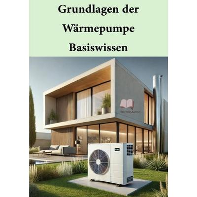 Grundlagen der Wärmepumpen – Basiswissen, Taschenbuch von TErminAutor TErminAutor, Epubli, 978-3-8187-7823-1