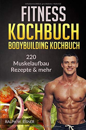 Eisner, Ralph W. - Fitness Kochbuch – Bodybuilding Kochbuch 220 Muskelaufbau Rezepte & mehr: 220 Rezepte - Trainingsplanerstellung - Ernährungsplanerstellung - Preis vom 30.09.2026 09:01:18 h