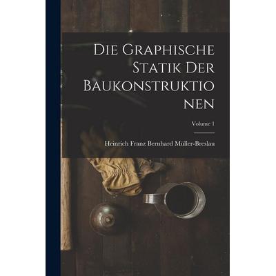 Die Graphische Statik Der Baukonstruktionen; Volume 1, Taschenbuch von Heinrich Franz Bernhard Müller-Breslau, Legare Street Press, 978-1-01-713808-5