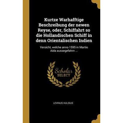 Kurtze Warhafftige Beschreibung Der Newen Reyse, Oder, Schiffahrt So Die Hollandischen Schiff in Denn Orientalischen Indien: Versicht, Welche Anno