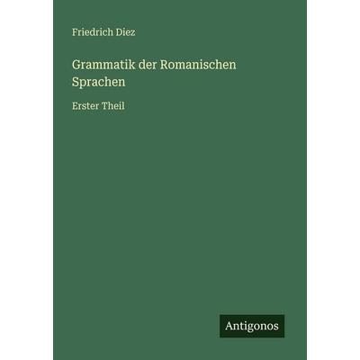 Grammatik der Romanischen Sprachen, Taschenbuch von Friedrich Diez, Antigonos Verlag, 978-3-563-96397-5