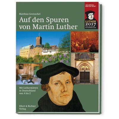 Auf den Spuren von Martin Luther, Gebundene Ausgabe von Matthias Gretzschel, Ellert & Richter Verlag, 978-3-8319-0563-8