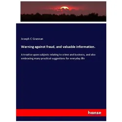 Warning against fraud, and valuable information., Ratgeber von Joseph C Grannan