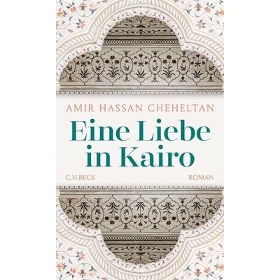Eine Liebe in Kairo, Gebundene Ausgabe von Amir Hassan Cheheltan, C.H. Beck, 978-3-406-77427-0