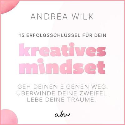15 Erfolgsschlüssel für dein Kreatives Mindset - Andrea Wilk, Audio, 9783910439245