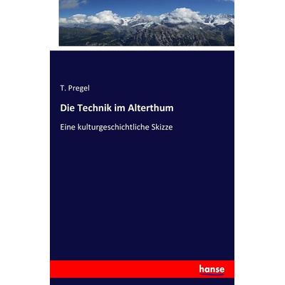 Die Technik im Alterthum, Taschenbuch von T. Pregel, Hansebooks, 978-3-7428-6211-2