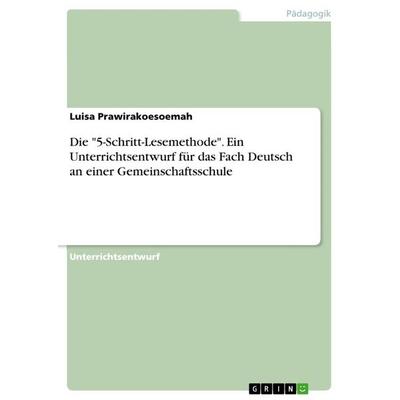 Die '5-Schritt-Lesemethode'. Ein Unterrichtsentwurf für das Fach Deutsch an einer Gemeinschaftsschule, Taschenbuch von Luisa Prawirakoesoemah, GRIN,