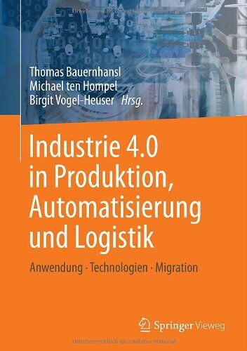 Thomas Bauernhansl - Industrie 4.0 in Produktion, Automatisierung und Logistik: Anwendung · Technologien · Migration - Preis vom 30.09.2026 09:01:18 h