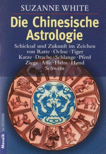 Suzanne White - Die Chinesische Astrologie: Schicksal und Zukunft im Zeichen von Ratte, Ochse, - Tiger, Katze, Drache, Schlange, Pferd, Ziege, Affe, - Hahn, Hund, Schwein - Preis vom 09.10.2026 07:28:09 h