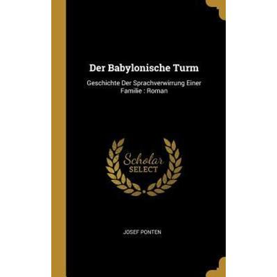 Der Babylonische Turm: Geschichte Der Sprachverwirrung Einer Familie: Roman, Gebundene Ausgabe von Josef Ponten, Creative Media Partners, LLC,