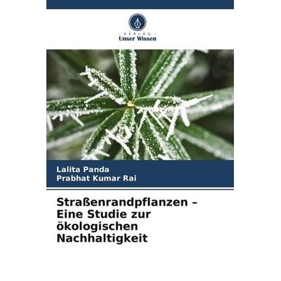 Straßenrandpflanzen - Eine Studie zur ökologischen Nachhaltigkeit, Taschenbuch von Lalita Panda,Prabhat Kumar Rai, Verlag Unser Wissen,