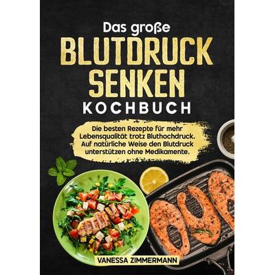 Das große Blutdruck senken Kochbuch, Gebundene Ausgabe von Vanessa Zimmermann, Tredition, 978-3-384-63188-6