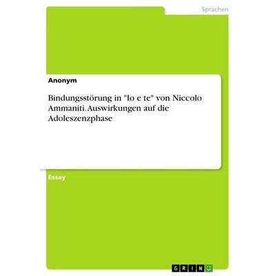 Bindungsstörung in 'Io e te' von Niccolo Ammaniti. Auswirkungen auf die Adoleszenzphase, Taschenbuch von Anonymous, GRIN, 978-3-346-42653-6