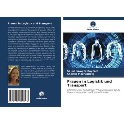 Frauen in Logistik und Transport, Taschenbuch von Selina Sawyer-Raynars,Charles Mazhazhate, Verlag Unser Wissen, 978-620-4-39912-6